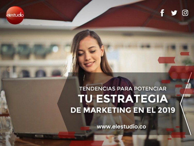 Tendencias para potenciar tu estrategia de marketing en el 2019